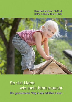 So viel Liebe wie mein Kind braucht (eBook, ePUB) - D., Harville Hendrix, Ph.; D., Helen LaKelly Hunt, Ph.