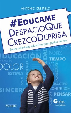 Edúcame despacio que crezco deprisa : breves reflexiones educativas para padres de hoy - Crespillo, A.