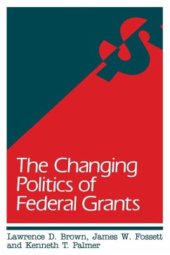 The Changing Politics of Federal Grants - Brown, Lawrence D.; Fossett, James W.; Palmer, Kenneth T.