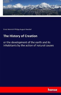 The History of Creation - Haeckel, Ernst H. Ph. A.