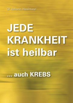 Jede Krankheit ist heilbar - Haslmayr, Johann