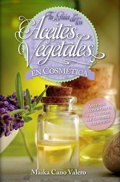 Tu guía de los aceites vegetales en cosmética : aprende a conocerlos y usarlos de la cabeza a los pies - Cano Valero, Carmen