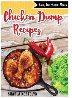 Chicken Dump Recipes: Easy, Time-Saving Meals (eBook, ePUB) - Kostelyk, Sharla