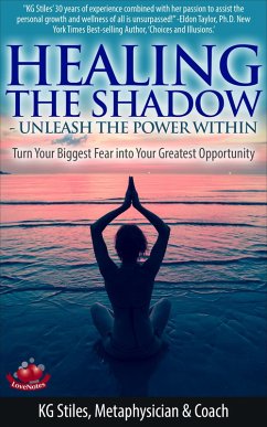Healing the Shadow Unleash the Power Within Turn Your Biggest Fear Into Your Greatest Opportunity (Healing & Manifesting) (eBook, ePUB) - Stiles, Kg