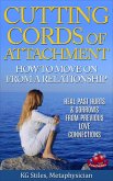 Cutting Cords of Attachment - How to Move on From a Relationship - Heal Past Hurts & Sorrows From Previous Love Connections (Healing & Manifesting) (eBook, ePUB)