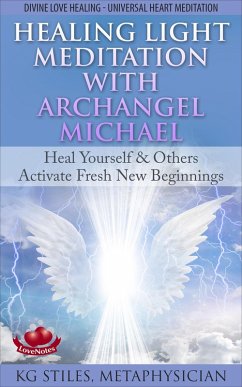 Healing Light Meditation with Archangel Michael Heal Yourself & Others Activate Fresh New Beginnings Divine Love Healing Universal Heart Meditation (Healing & Manifesting Meditations) (eBook, ePUB) - Stiles, Kg