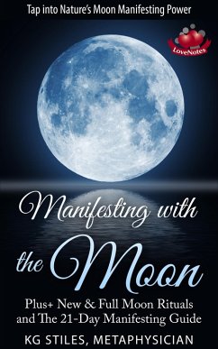 Manifesting with the Moon - Plus+ New & Full Moon Rituals and The 21-Day Manifesting Guide (Healing & Manifesting) (eBook, ePUB) - Stiles, Kg