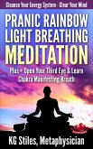 Pranic Rainbow Light Breathing Meditation Plus+ Open Your Third Eye & Learn Chakra Manifesting Breath (Healing & Manifesting) (eBook, ePUB)