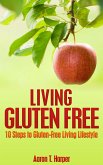 Living Gluten Free: 10 Steps to Gluten-Free Living Lifestyle (eBook, ePUB) Living Gluten Free: 10 Steps to Gluten-Free Living Lifestyle (eBook, ePUB)