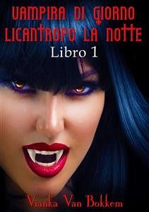 Vampira Di Giorno Licantropo La Notte Libro 1 (eBook, ePUB) - Van Bokkem, Vianka