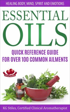 Essential Oils Quick Reference Guide For Over 100 Common Ailments Healing Body, Mind, Spirit and Emotions (Healing with Essential Oil) (eBook, ePUB) - Stiles, Kg
