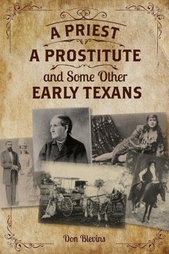 A Priest, a Prostitute, and Some Other Early Texans: The Lives of Fourteen Lone Star State Pioneers - Blevins, Don