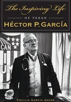 The Inspiring Life of Texan Héctor P. García - Akers, Cecilia Garcia