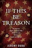 If This Be Treason: The American Rogues and Rebels Who Walked the Line Between Dissent and Betrayal
