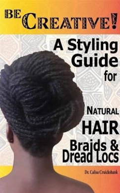 Be Creative ! A Styling Guide for Natural Hair, Braids & Dread Locs - Cruickshank, Calisa