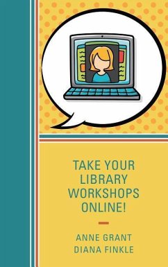 Take Your Library Workshops Online! - Grant, Anne; Finkle, Diana