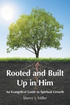 Rooted and Built Up in Him - Miller, Sherry J.