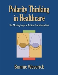 Polarity Thinking In Healthcare: The Missing Logic to Achieve Transformation - Wesorick, Bonnie