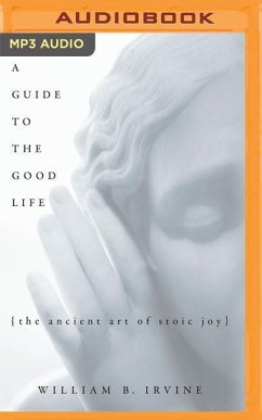 A Guide to the Good Life: The Ancient Art of Stoic Joy - Irvine, William B.