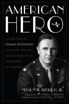 American Hero: The True Story of Tommy Hitchcock--Sports Star, War Hero, and Champion of the War-Winning P-51 Mustang - Aldrich, Nelson W.