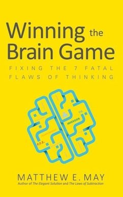 Winning the Brain Game: Fixing the 7 Fatal Flaws of Thinking - May, Matthew E.