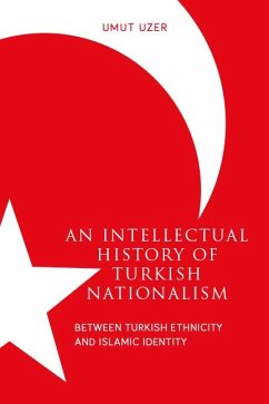 An Intellectual History of Turkish Nationalism: Between Turkish Ethnicity and Islamic Identity - Uzer, Umut