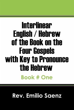 Interlinear English / Hebrew of the Book on the Four Gospels with Key to Pronounce the Hebrew - Saenz, Rev Emilio