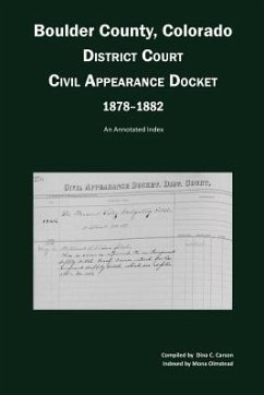 Boulder County, Colorado District Court Civil Appearance Docket, 1878-1882: An Annotated Index - Carson, Dina C.