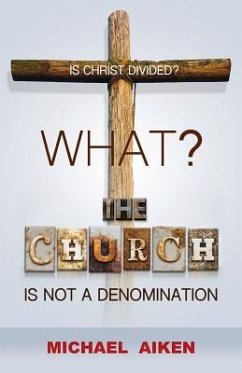 What? the Church Is Not a Denomination - Aiken, Michael