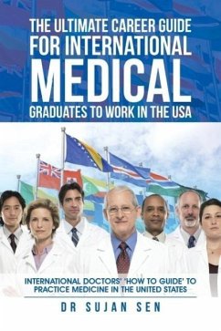 The Ultimate Career Guide for International Medical Graduates to Work in the USA - Sen, Sujan