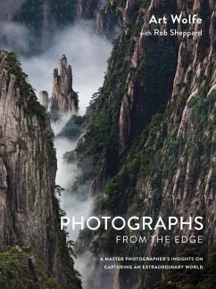 Photographs from the Edge: A Master Photographer's Insights on Capturing an Extraordinary World - Wolfe, A