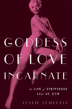 Goddess of Love Incarnate: The Life of Stripteuse Lili St. Cyr - Zemeckis, Leslie