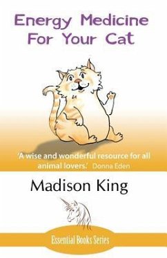 Energy Medicine for Your Cat: An essential guide to working with your cat in a natural, organic, 'heartfelt' way - King, Madison
