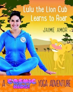 Lulu the Lion Cub Learns to Roar: A Cosmic Kids Yoga Adventure - Amor, Jaime