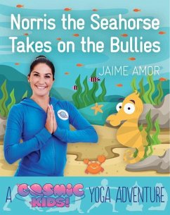 Norris the Seahorse Takes on the Bullies: A Cosmic Kids Yoga Adventure - Amor, Jaime