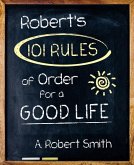 Robert's 101 Rules of Order: All You Need to Know to Live the Life You Want