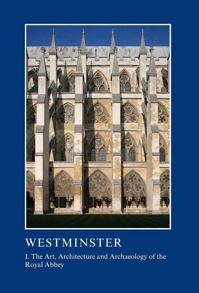 Westminster Part I: The Art, Architecture and Archaeology of the Royal Abbey Westminster Part I: The Art, Architecture and Archaeology of the Royal Abbey