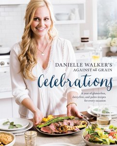 Danielle Walker's Against All Grain Celebrations: A Year of Gluten-Free, Dairy-Free, and Paleo Recipes for Every Occasion [A Cookbook] - Walker, Danielle