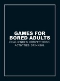 Games for Bored Adults: Challenges. Competitions. Activities. Drinking.