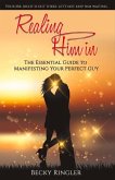 Realing Him in: The Essential Guide to Manifesting Your Perfect Guy Volume 1