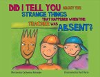 Did I Tell You about the Strange Things That Happened When the Teacher Was Absent: Volume 1