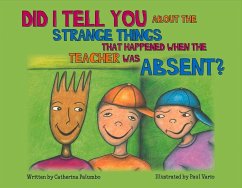 Did I Tell You about the Strange Things That Happened When the Teacher Was Absent: Volume 1 - Palumbo, Catherina