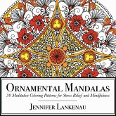 Ornamental Mandalas: 30 Meditative Coloring Patterns for Stress Relief and Mindfulness