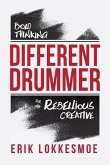 Different Drummer: Bold Thinking for the Rebellious Creative