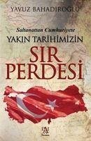 Saltanattan Cumhuriyet Yakin Tarihimizin Sir Perdesi - Bahadiroglu, Yavuz