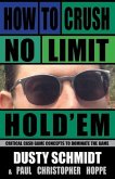 How to Crush No Limit Hold'em: Critical Cash Game Concepts to Dominate the Game