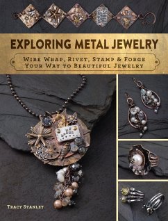 Exploring Metal Jewelry: Wire Wrap, Rivet, Stamp & Forge Your Way to Beautiful Jewelry - Stanley, Tracy