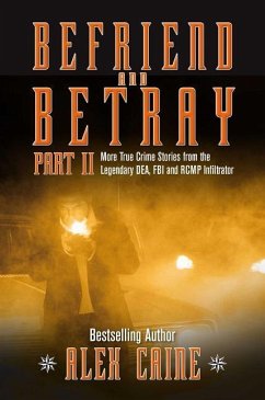 Befriend and Betray 2: More Stories from the Legendary Dea, FBI and Rcmp Infiltrator - Caine, Alex