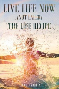 Live Life Now (Not later) The Life Recipe - Harblin, Carol