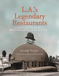 L.A.'s Legendary Restaurants: Celebrating the Famous Places Where Hollywood Ate, Drank, and Played - Geary, George